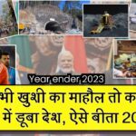 कभी खुशी का माहौल तो कभी गम में डूबा देश, ऐसे बीता 2023 I Year Ender 2023 in Hindi